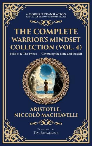 The Complete Warrior's Mindset Collection (Vol. 4): Politics & The Prince - Governing the State and the Self (Deluxe Hardbound Edition)
