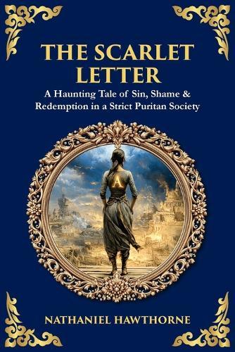The Scarlet Letter: A Haunting Tale of Sin, Shame & Redemption in a Strict Puritan Society