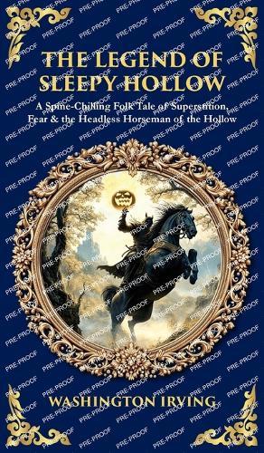 The Legend of Sleepy Hollow: A Spine-Chilling Folk Tale of Superstition, Fear & the Headless Horseman of the Hollow (Deluxe Hardbound Edition)