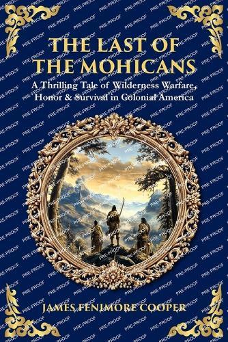 The Last of the Mohicans: A Thrilling Tale of Wilderness Warfare, Honor & Survival in Colonial America