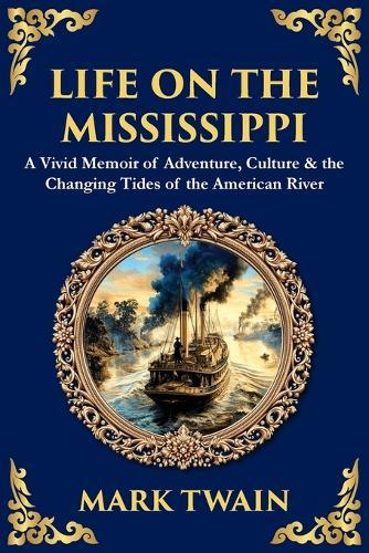 Life on the Mississippi: A Vivid Memoir of Adventure, Culture & the Changing Tides of the American River