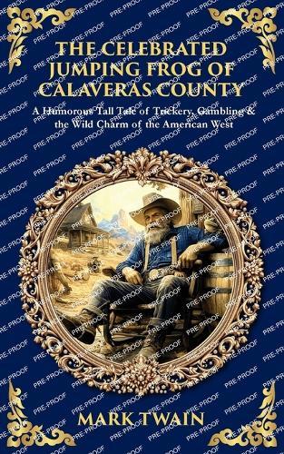 The Celebrated Jumping Frog of Calaveras County: A Humorous Tall Tale of Trickery, Gambling & the Wild Charm of the American West