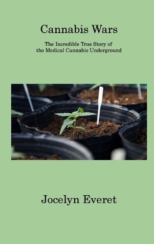 Cannabis Wars: The Incredible True Story of the Medical Cannabis Underground