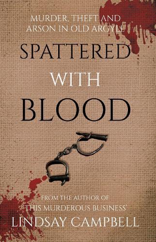 Spattered With Blood: murder, theft and arson in old Argyll