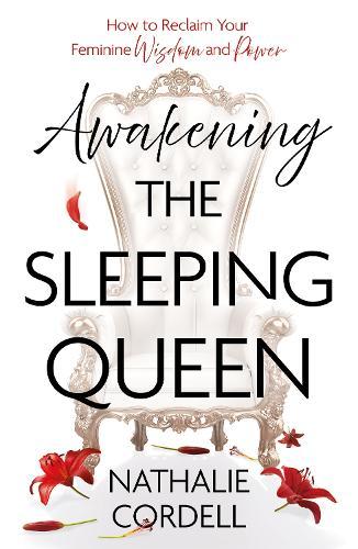 Awakening the Sleeping Queen: How to Reclaim Your Feminine Wisdom and Power