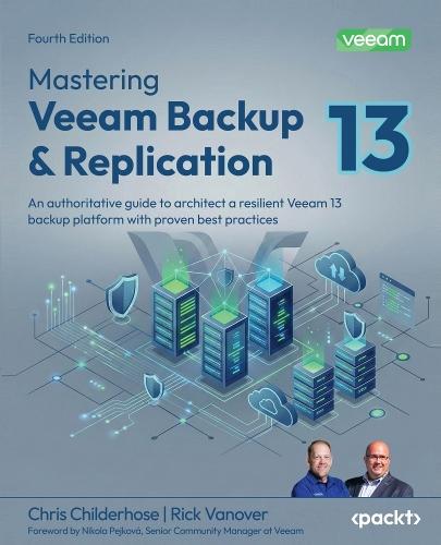 Mastering Veeam Backup & Replication: An authoritative guide to architect a resilient Veeam 13 backup platform with proven best practices