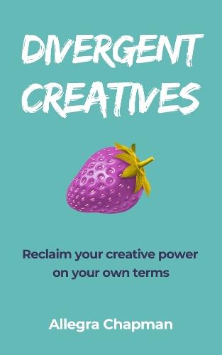 Divergent Creatives: Reclaim your creative power on your own terms