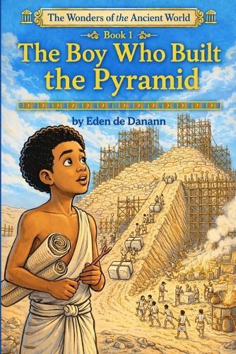 The boy who built the pyramid: Book 1 - The Great Pyramid of Giza