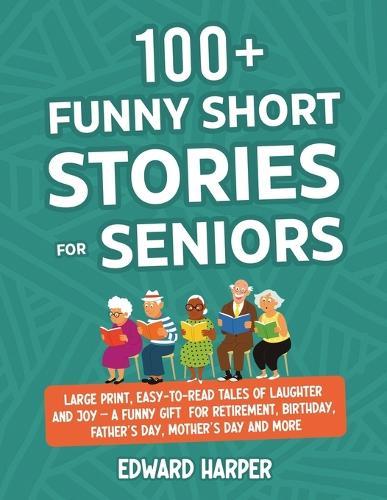 100+ Funny Short Stories for Seniors: Large Print, Easy-to-Read Tales of Laughter and Joy - A Funny Gift for Retirement, Birthday, Father's Day, Mother's Day and More