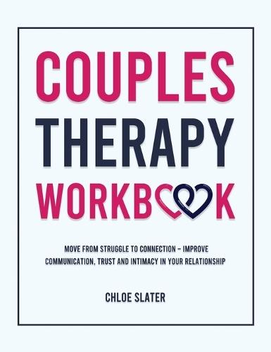 Couples Therapy Workbook: Move From Struggle to Connection - Improve Communication, Trust, and Intimacy in Your Relationship