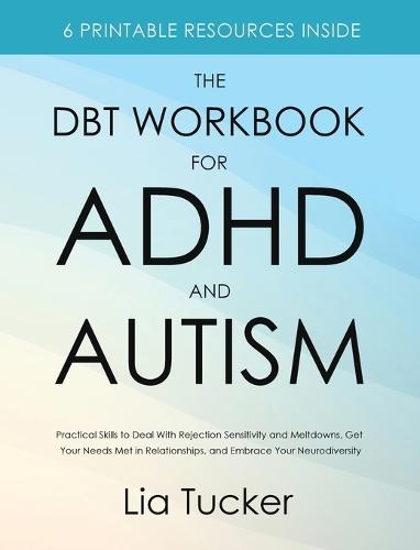 The DBT Workbook for ADHD and Autism: Practical Skills to Deal With Rejection Sensitivity and Meltdowns, Get Your Needs Met in Relationships, and Embrace Your Neurodiversity