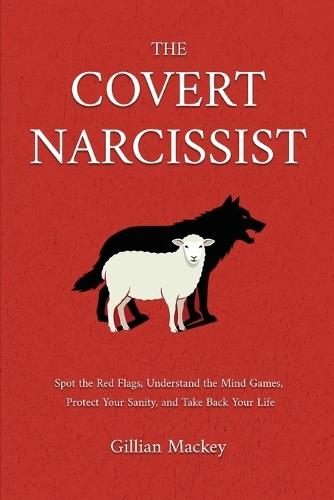 The Covert Narcissist: Spot the Red Flags, Understand the Mind Games, Protect Your Sanity, and Take Back Your Life