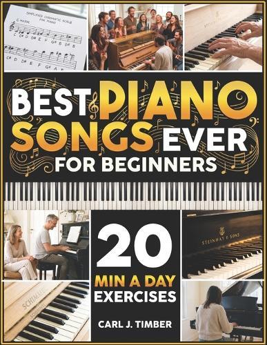 Best Piano Songs Ever for Beginners: The Timeless Collection of the Greatest Piano Songs for Adult Beginners Easy Sheet Music & Exercises to Play with 2-Hands Even If You Start from Zero