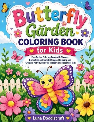 Butterfly Garden Coloring Book for Kids: Fun Garden Coloring Book with Flowers, Butterflies and Simple Designs Relaxing and Creative Activity Book for Toddlers and Preschool Kids
