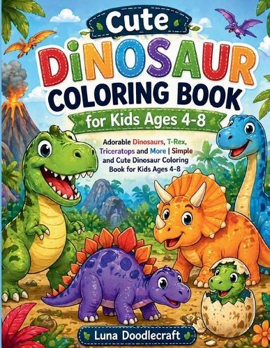 Cute Dinosaur Coloring Book for Kids Ages 4-8: Adorable Dinosaurs, T-Rex, Triceratops and More Simple and Cute Dinosaur Coloring Book for Kids Ages 4-8