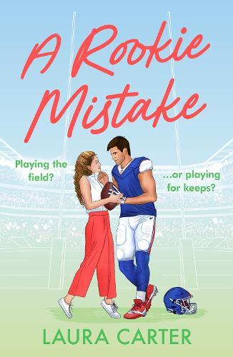 A Rookie Mistake: A BRAND NEW fake dating sports romance set in the football world from Laura Carter for 2025