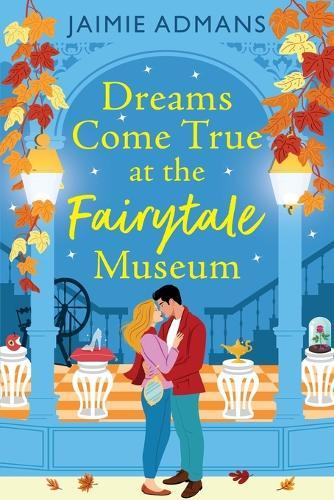 Dreams Come True at the Fairytale Museum: A BRAND-NEW wonderfully whimsical and heartwarming romance from Jaimie Admans