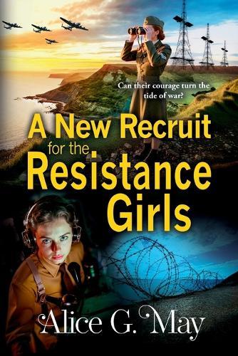 A New Recruit for the Resistance Girls: A heart-stopping wartime tale of courage, sacrifice, and betrayal from Alice G May