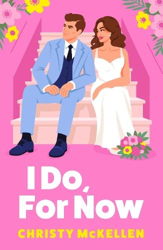 I Do, For Now: A steamy fake fiance rom-com from Christy McKellen for 2026
