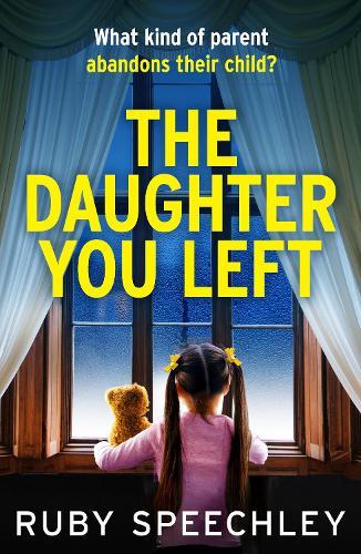 The Daughter You Left: A tense and twisting psychological thriller from Ruby Speechley