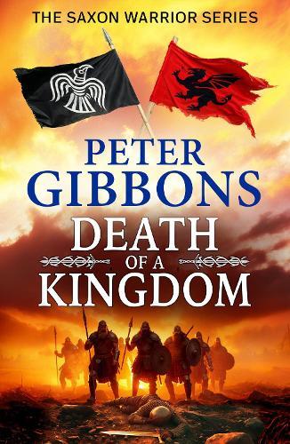 Death of a Kingdom: A BRAND NEW chapter in the epic Saxon Warrior saga from Peter Gibbons