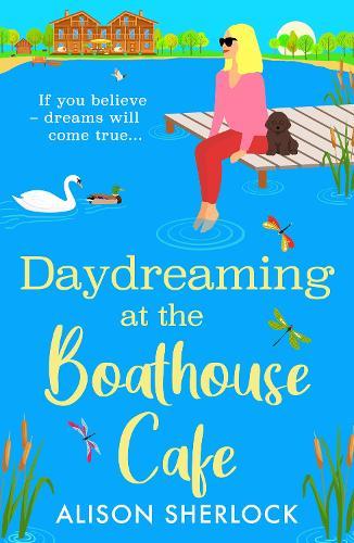 Daydreaming at the Boathouse Cafe: A dreamy BRAND NEW countryside romance from Alison Sherlock for 2026