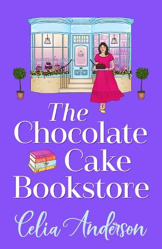 The Chocolate Cake Bookstore: A deliciously heartwarming romance from Celia Anderson