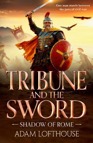 Tribune and the Sword: The thrilling BRAND NEW addition to Adam Lofthouse's action-packed series for 2026