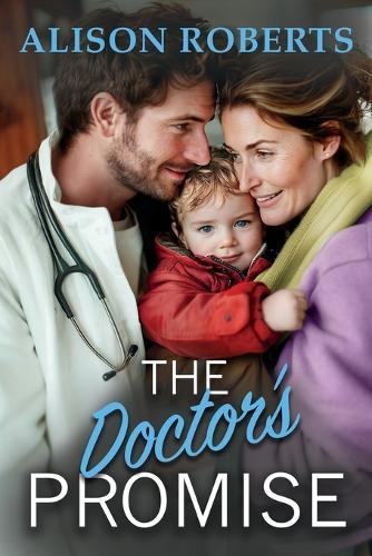 The Doctor's Promise: A beautiful, uplifting medical romance from Alison Roberts – perfect for fans of Grey's Anatomy!
