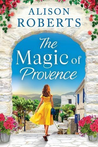 The Magic of Provence: A dazzling escapist romance from Alison Roberts