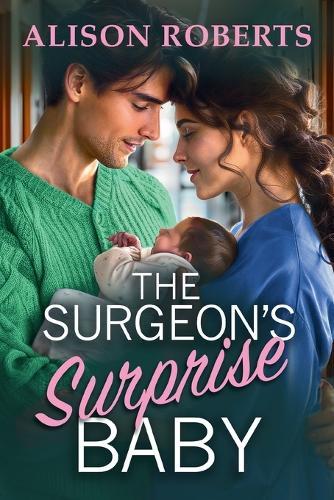 The Surgeon's Surprise Baby: Discover a totally uplifting medical romance from Alison Roberts – perfect for fans of Grey's Anatomy!