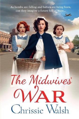 The Midwives' War: A heartbreaking historical family saga from Chrissie Walsh