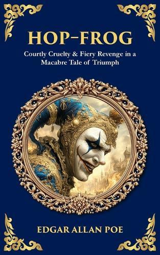 Hop-Frog: Courtly Cruelty & Fiery Revenge in a Macabre Tale of Triumph