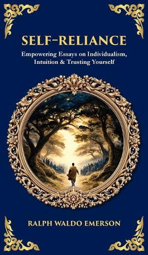 Self-Reliance: Empowering Essays on Individualism, Intuition & Trusting Yourself (Deluxe Hardbound Edition)