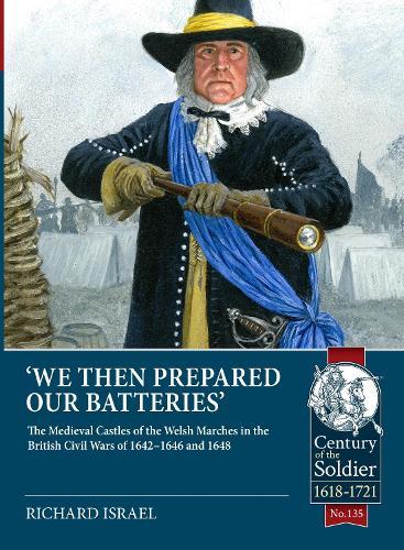 We then prepared our batteries: The Medieval Castles of the Welsh Marches in the British Civil Wars of 1642-1646 and 1648