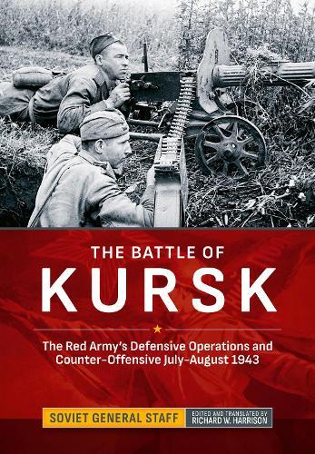 The Battle of Kursk: The Red Army's Defensive Operations and Counter-Offensive July-August 1943