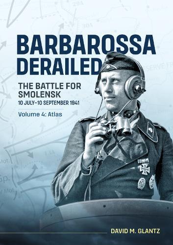 Barbarossa Derailed: The Battle for Smolensk 10 July-10 September 1941: Volume 4 - Atlas