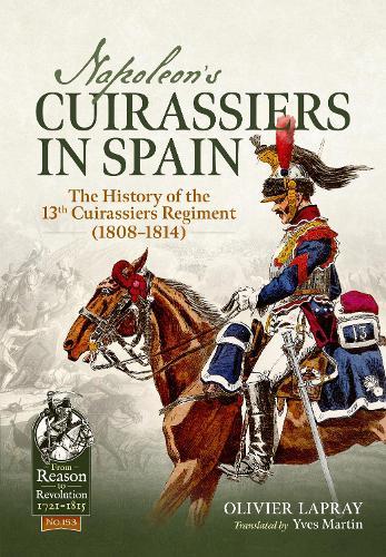Napoleon's Cuirassiers in Spain: The History of the 13th Cuirassiers Regiment (1808–1814)