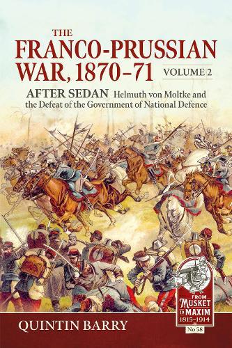 The Franco-Prussian War 1870-71 Volume 2: After Sedan. Helmuth von Moltke and the Defeat of the Government of National Defence