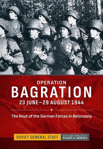 Operation Bagration: 23 June-29 August 1944. The Rout of the German Forces in Belorussia