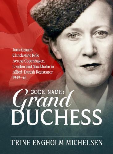 Codename: Grand Duchess: Jutta Graae’s clandestine role across Copenhagen, London and Stockholm in Allied–Danish resistance 1939–45