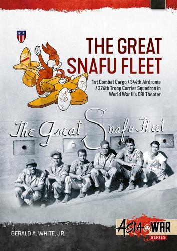 The Great Snafu Fleet: 1st Combat Cargo/344th Airdrome/326th Troop Carrier Squadron in World War II’s CBI Theater