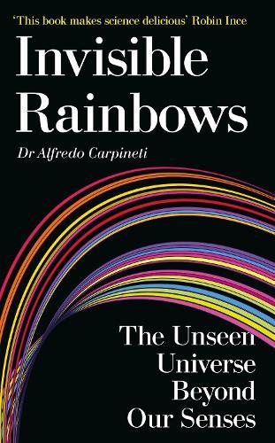 Invisible Rainbows: The Unseen Universe Beyond Our Senses