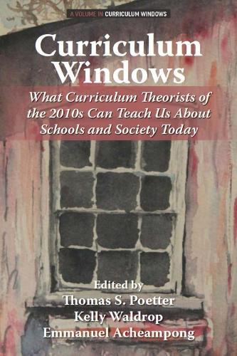 Curriculum Windows: What Curriculum Theorists of the 2010s Can Teach Us About Schools and Society Today