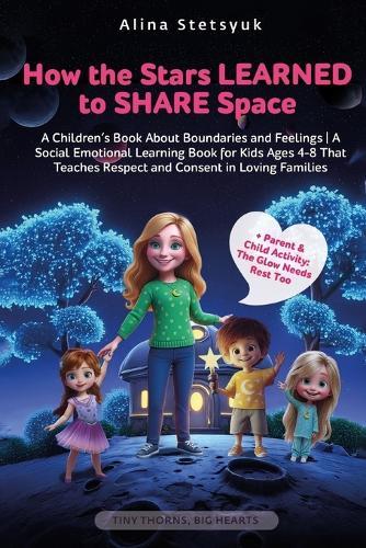How the Stars Learned to Share Space: A Children's Book About Boundaries and Feelings A Social Emotional Learning Book for Kids Ages 4-8 That Teaches Respect and Consent in Loving Families