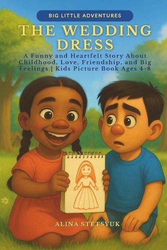 The Wedding Dress: A Funny and Heartfelt Story About Childhood, Love, Friendship, and Big Feelings Kids Picture Book Ages 4-8