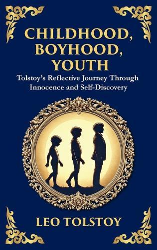 Childhood, Boyhood, Youth: A Coming-of-Age Journey Through Innocence, Growth, and Self-Discovery (Large Print Deluxe Hardcover Edition For Easy Reading)