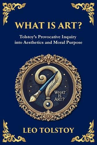 What Is Art?: A Profound Exploration of Creativity, Morality, and the Purpose of Art (Large Print Deluxe Edition For Easy Reading)