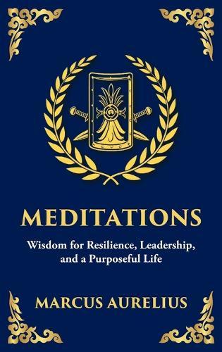 Meditations: Timeless Reflections on Inner Peace, Resilience, and Purpose - Large Print Deluxe Hardcover Edition For Easy Reading