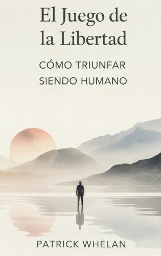 El Juego de la Libertad: Cómo Triunfar Siendo Humano